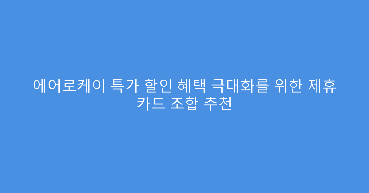 에어로케이 특가 할인 혜택 극대화를 위한 제휴 카드 조합 추천