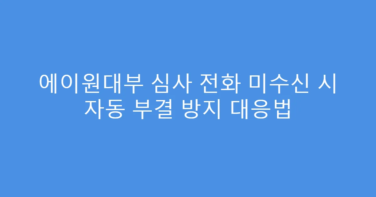 에이원대부 심사 전화 미수신 시 자동 부결 방지 대응법