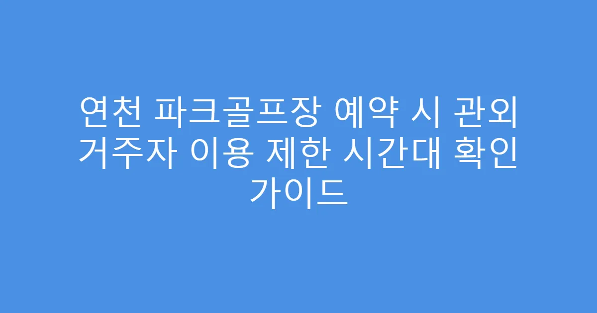 연천 파크골프장 예약 시 관외 거주자 이용 제한 시간대 확인 가이드