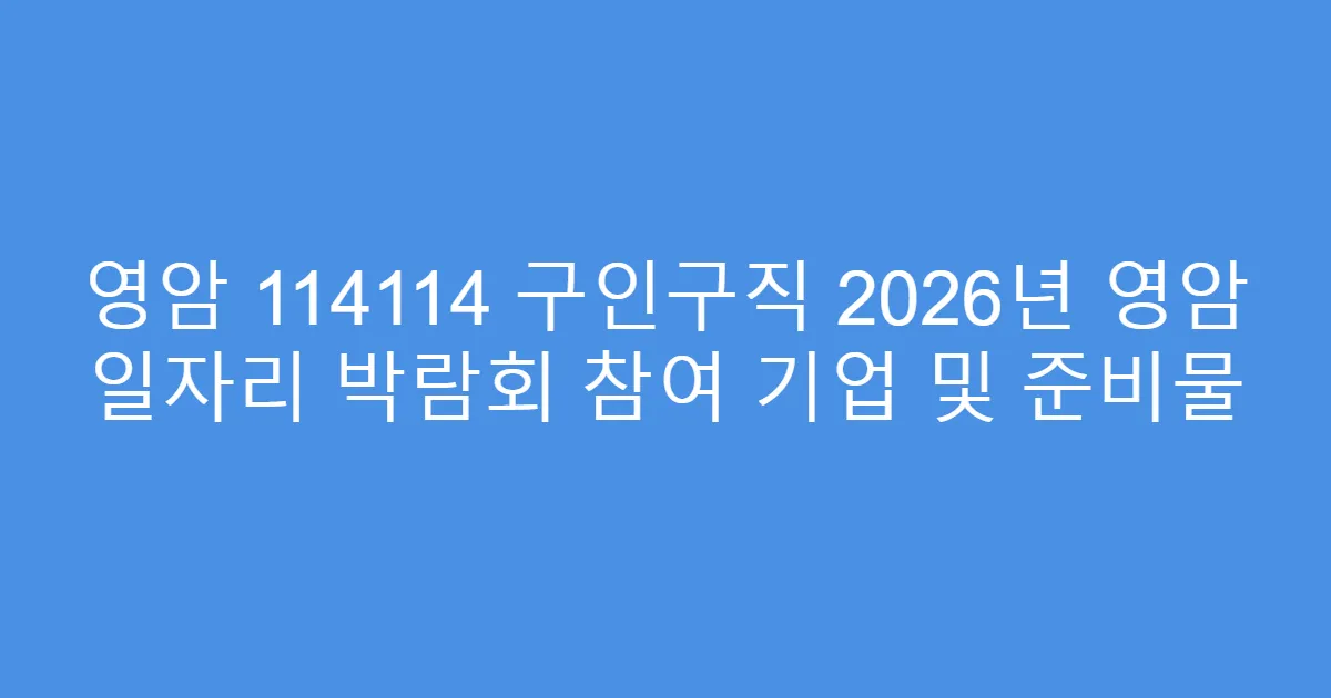 영암 114114 구인구직 2026년 영암 일자리 박람회 참여 기업 및 준비물