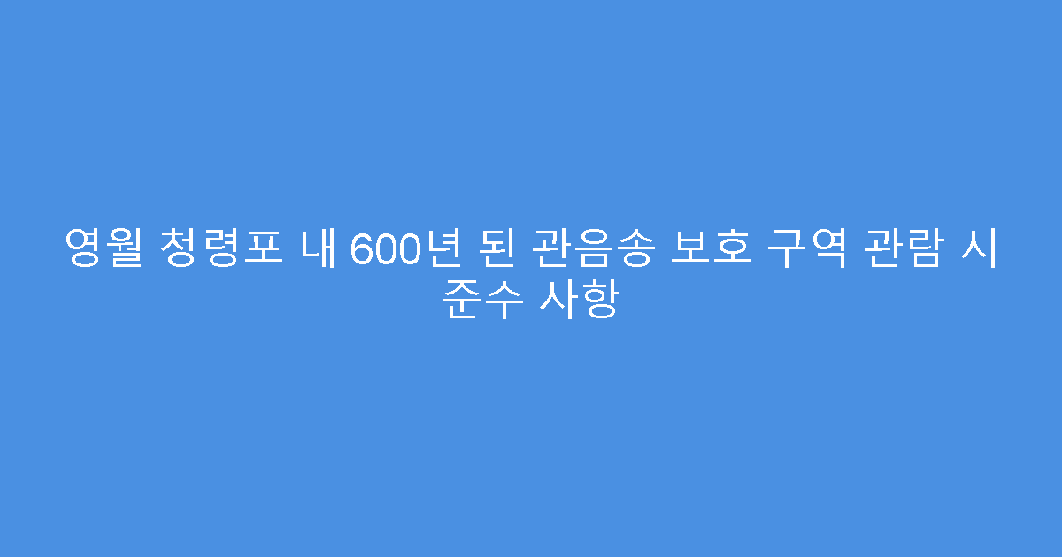 영월 청령포 내 600년 된 관음송 보호 구역 관람 시 준수 사항