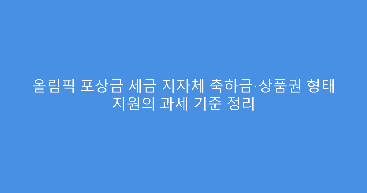 올림픽 포상금 세금 지자체 축하금·상품권 형태 지원의 과세 기준 정리