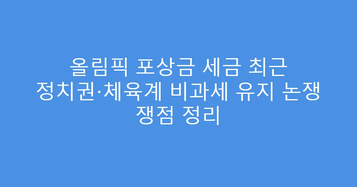 올림픽 포상금 세금 최근 정치권·체육계 비과세 유지 논쟁 쟁점 정리
