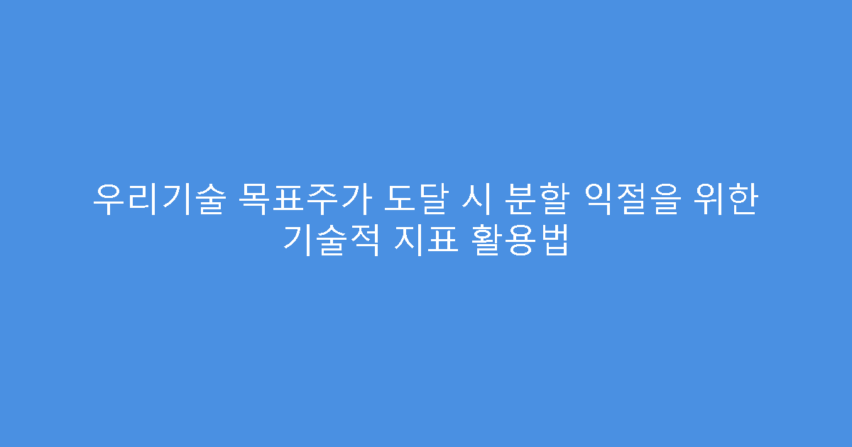 우리기술 목표주가 도달 시 분할 익절을 위한 기술적 지표 활용법