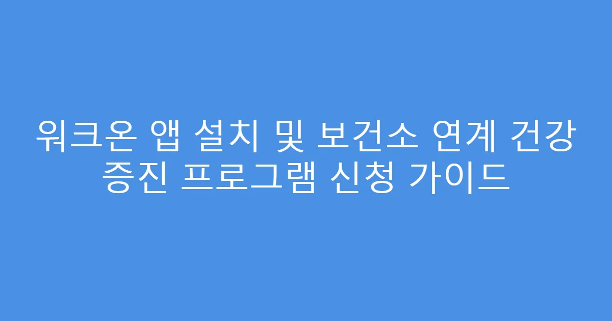 워크온 앱 설치 및 보건소 연계 건강 증진 프로그램 신청 가이드