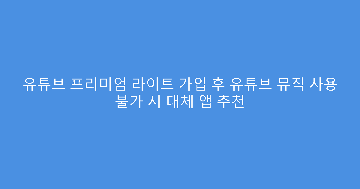 유튜브 프리미엄 라이트 가입 후 유튜브 뮤직 사용 불가 시 대체 앱 추천