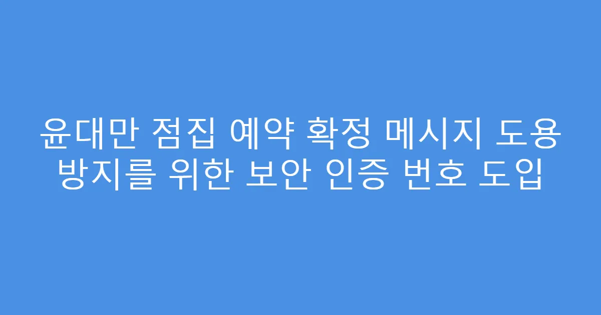 윤대만 점집 예약 확정 메시지 도용 방지를 위한 보안 인증 번호 도입