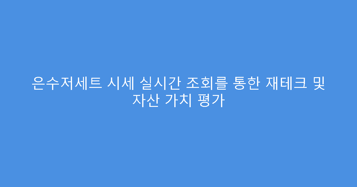 은수저세트 시세 실시간 조회를 통한 재테크 및 자산 가치 평가