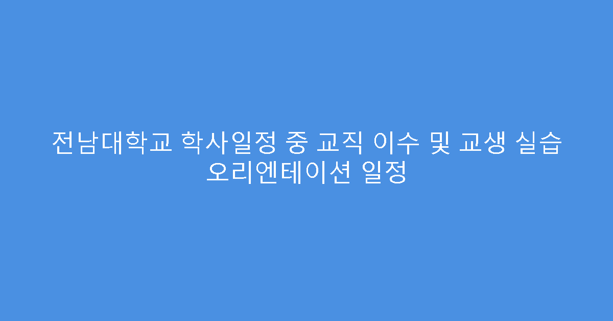 전남대학교 학사일정 중 교직 이수 및 교생 실습 오리엔테이션 일정