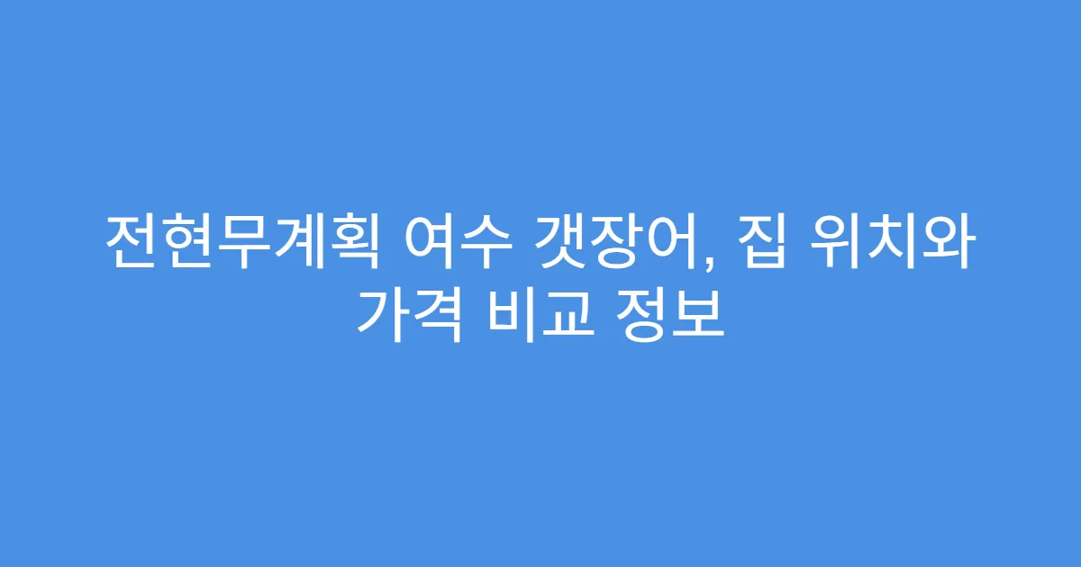 전현무계획 여수 갯장어, 집 위치와 가격 비교 정보