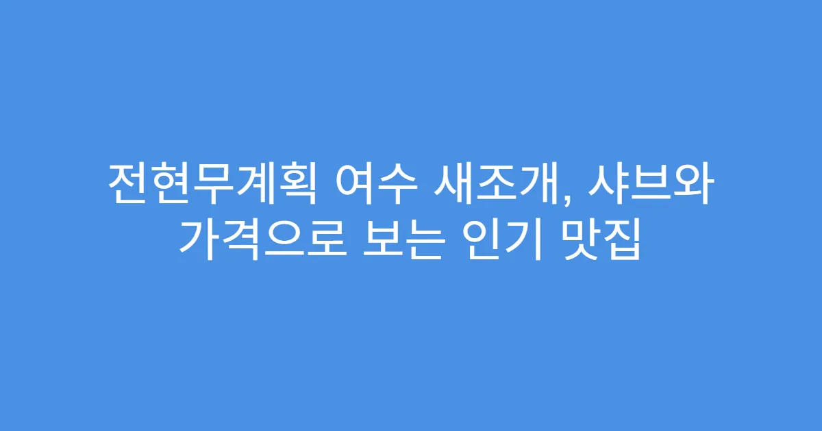 전현무계획 여수 새조개, 샤브와 가격으로 보는 인기 맛집