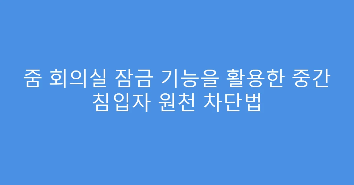 줌 회의실 잠금 기능을 활용한 중간 침입자 원천 차단법