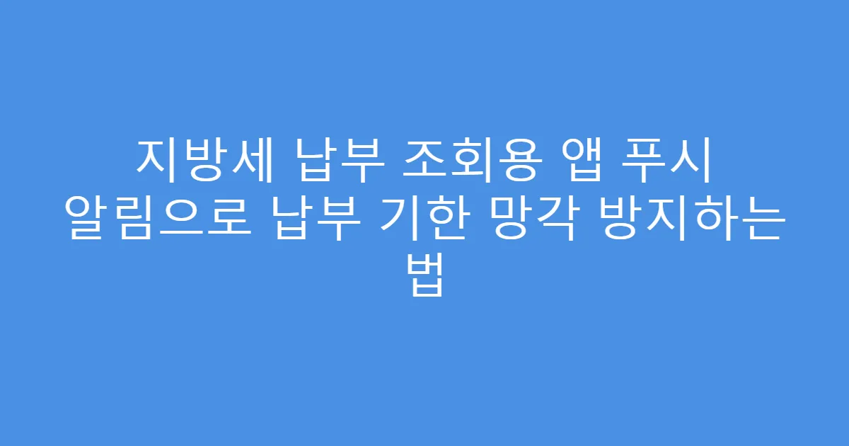 지방세 납부 조회용 앱 푸시 알림으로 납부 기한 망각 방지하는 법