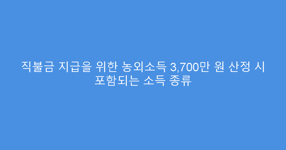 직불금 지급을 위한 농외소득 3,700만 원 산정 시 포함되는 소득 종류
