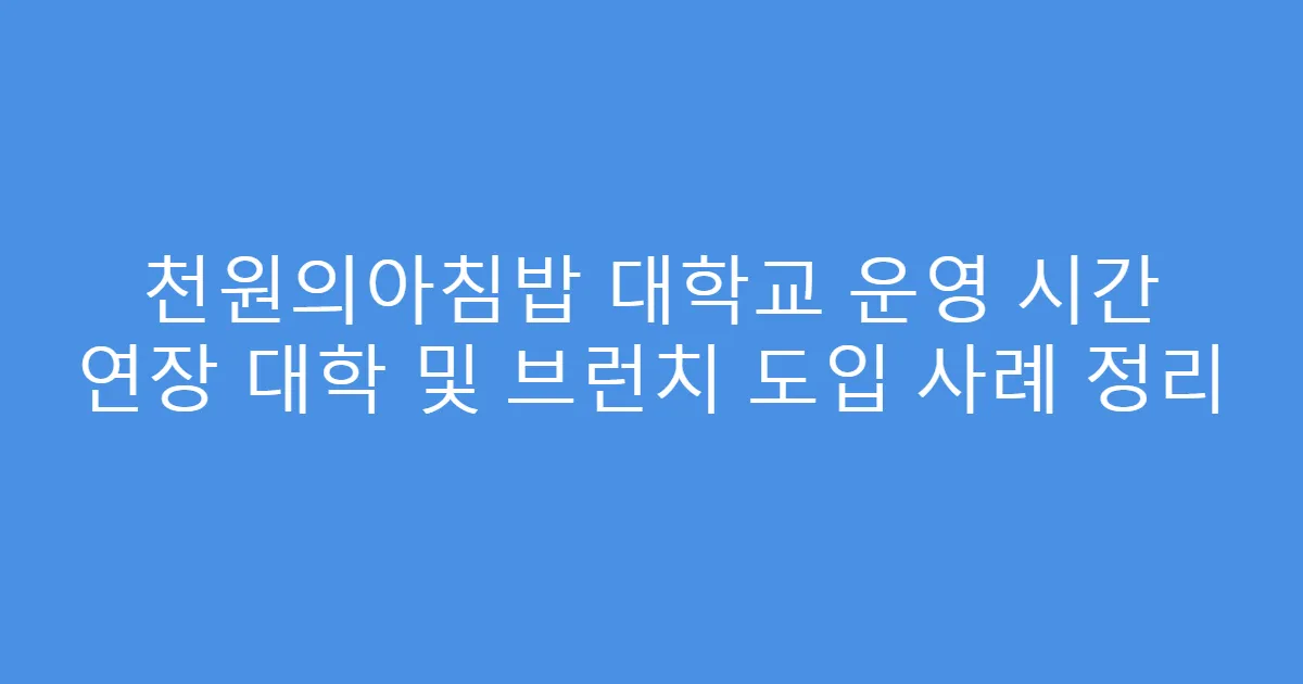 천원의아침밥 대학교 운영 시간 연장 대학 및 브런치 도입 사례 정리
