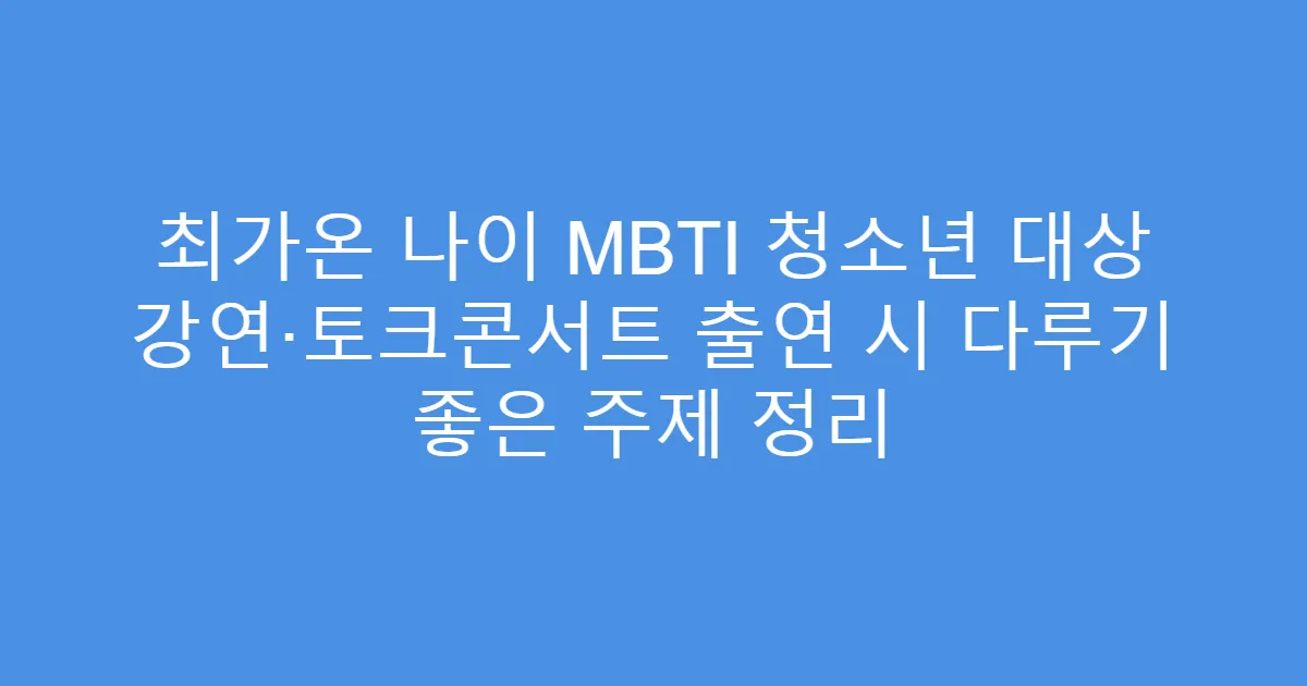 최가온 나이 MBTI 청소년 대상 강연·토크콘서트 출연 시 다루기 좋은 주제 정리