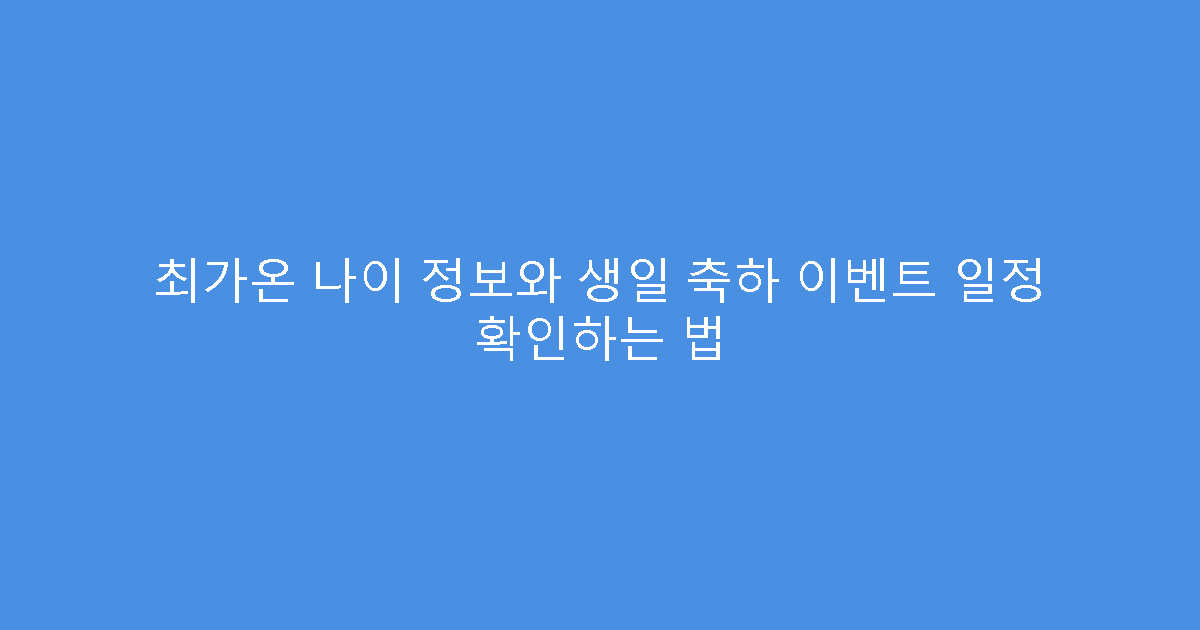 최가온 나이 정보와 생일 축하 이벤트 일정 확인하는 법