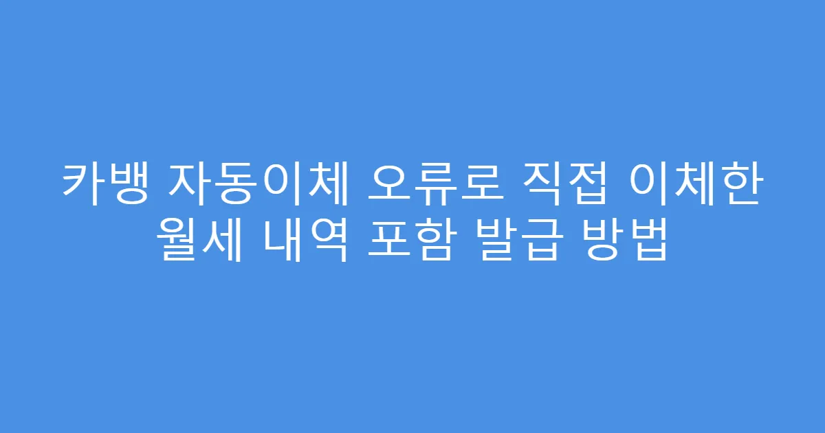 카뱅 자동이체 오류로 직접 이체한 월세 내역 포함 발급 방법