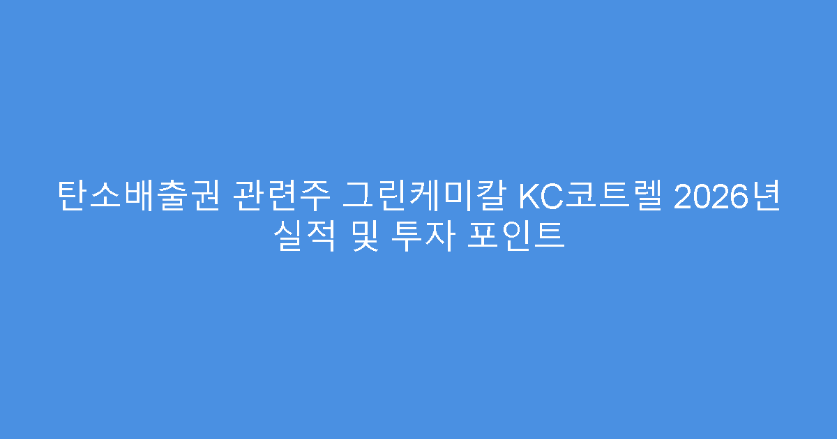 탄소배출권 관련주 그린케미칼 KC코트렐 2026년 실적 및 투자 포인트