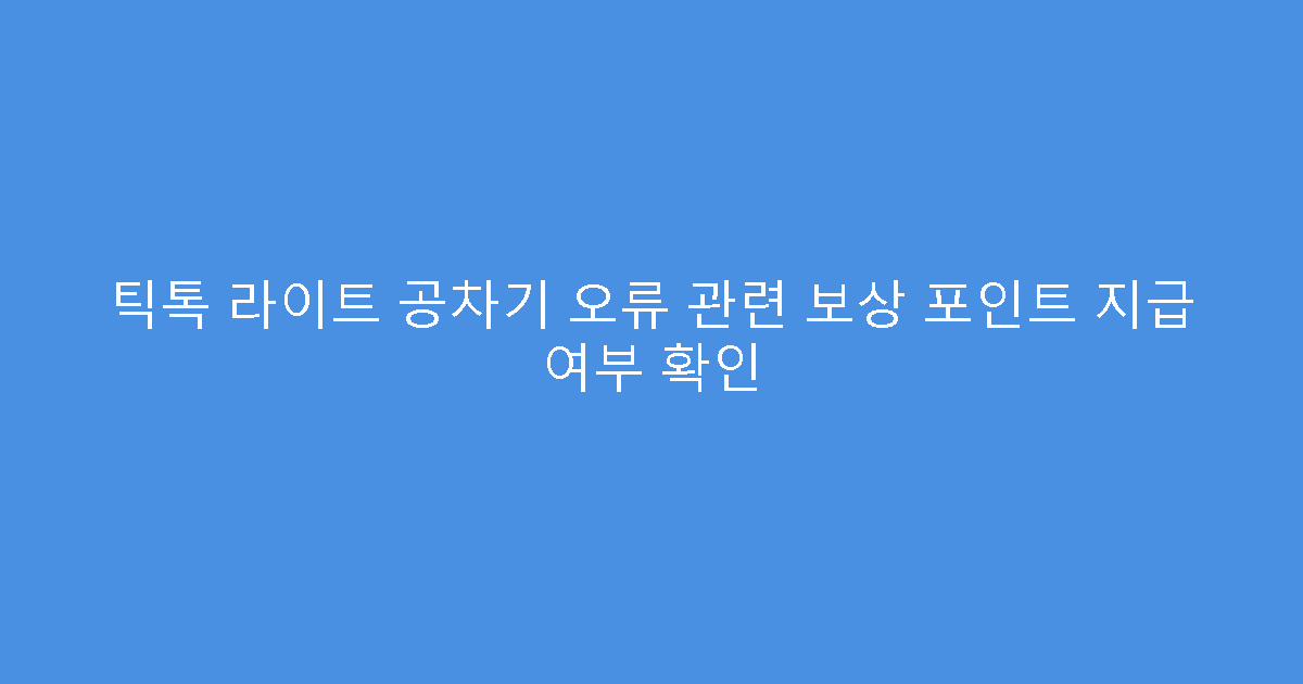 틱톡 라이트 공차기 오류 관련 보상 포인트 지급 여부 확인
