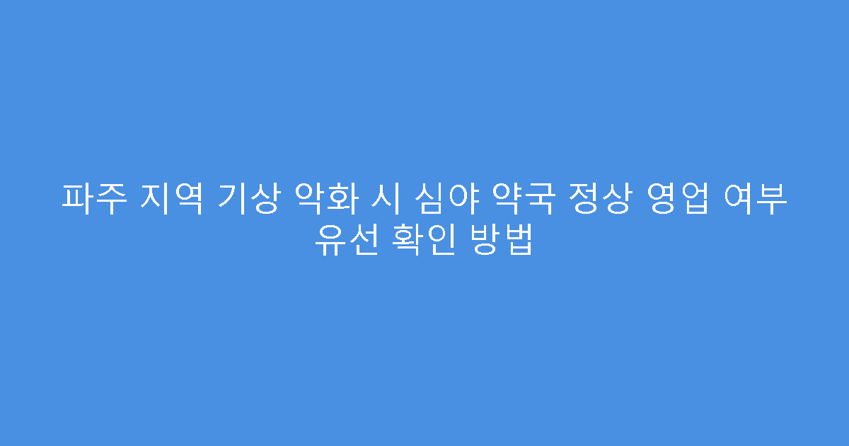 파주 지역 기상 악화 시 심야 약국 정상 영업 여부 유선 확인 방법