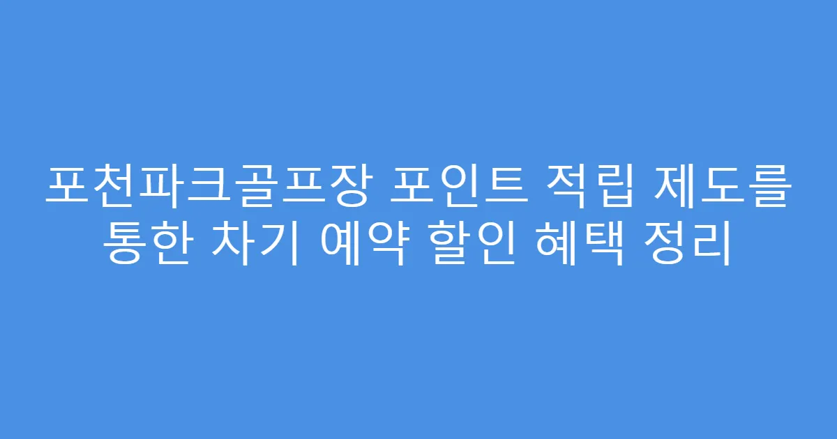 포천파크골프장 포인트 적립 제도를 통한 차기 예약 할인 혜택 정리