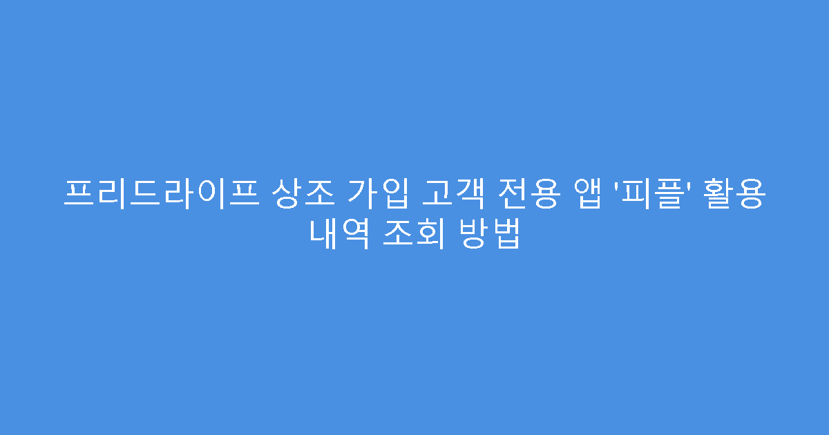 프리드라이프 상조 가입 고객 전용 앱 ‘피플’ 활용 내역 조회 방법