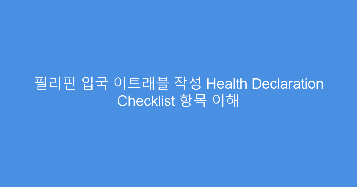 필리핀 입국 이트래블 작성 Health Declaration Checklist 항목 이해