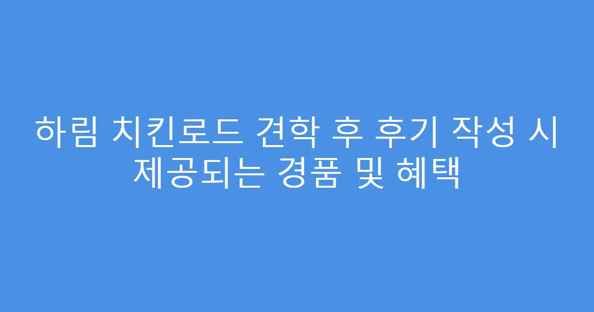 하림 치킨로드 견학 후 후기 작성 시 제공되는 경품 및 혜택