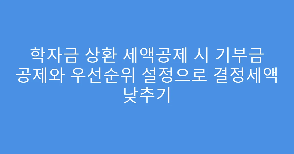 학자금 상환 세액공제 시 기부금 공제와 우선순위 설정으로 결정세액 낮추기