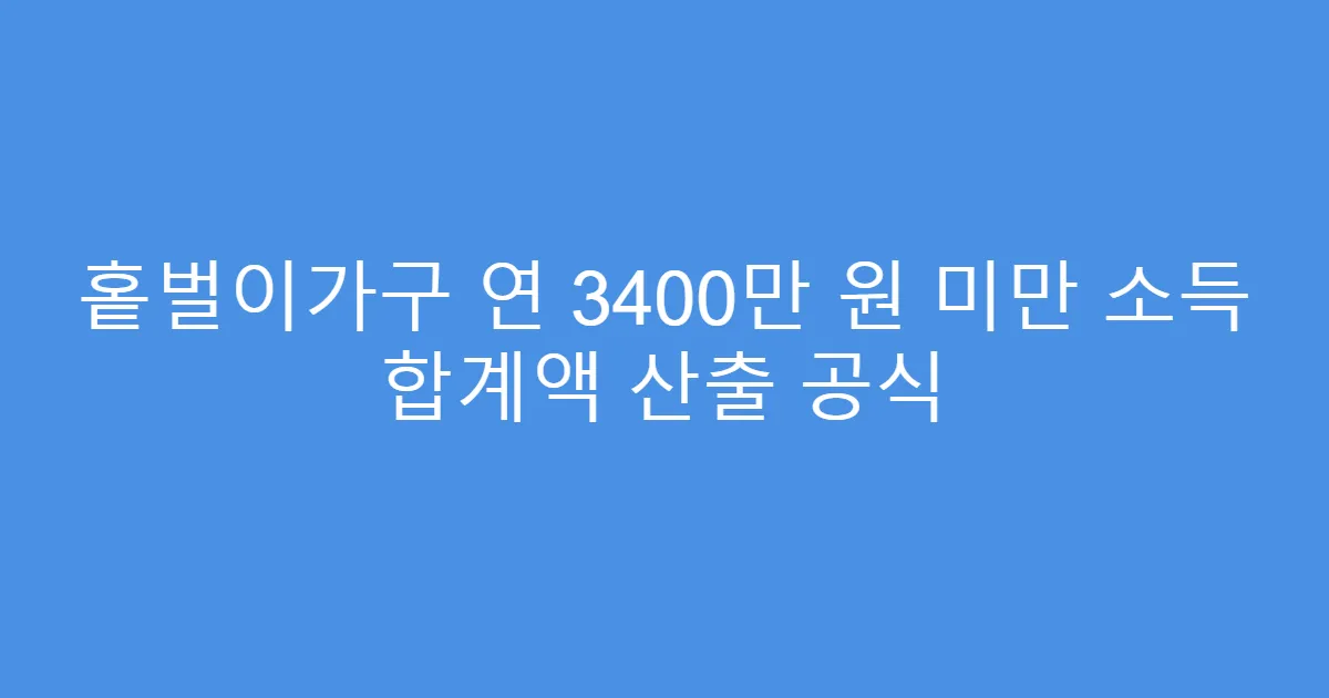 홑벌이가구 연 3400만 원 미만 소득 합계액 산출 공식