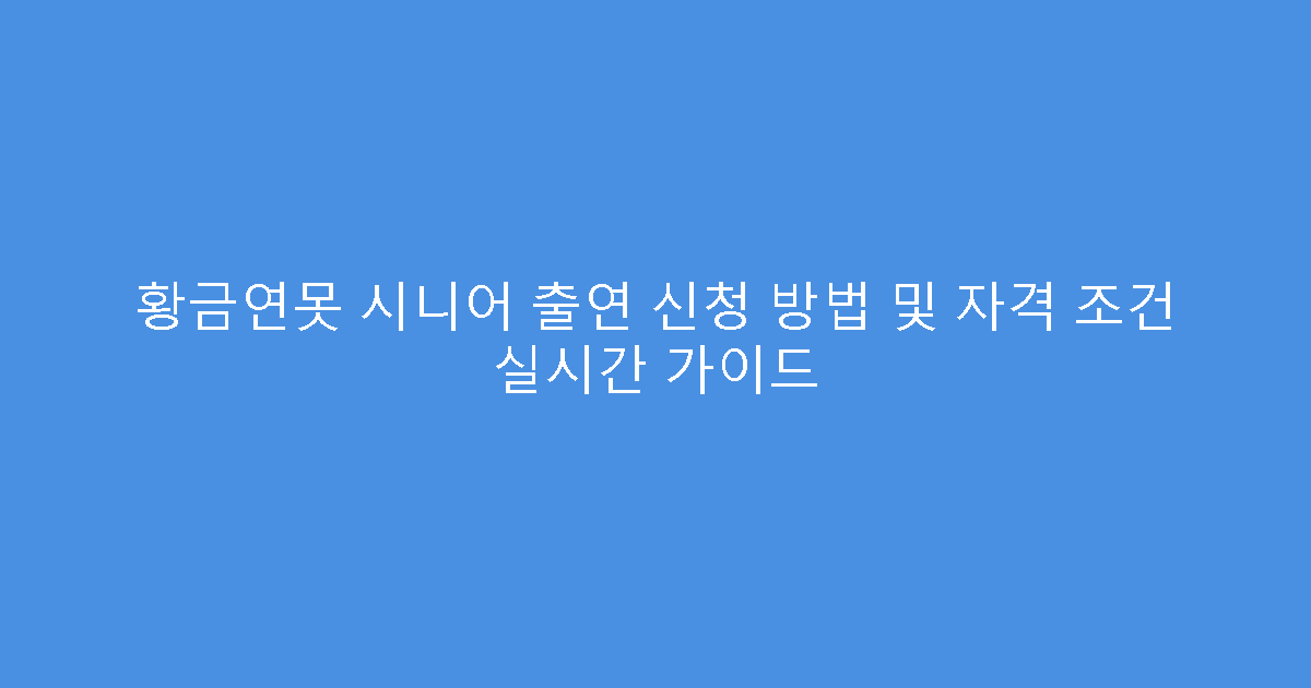 황금연못 시니어 출연 신청 방법 및 자격 조건 실시간 가이드