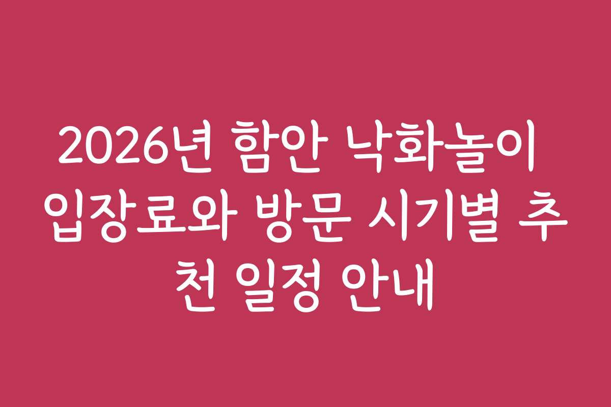 2026년 함안 낙화놀이 입장료와 방문 시기별 추천 일정 안내