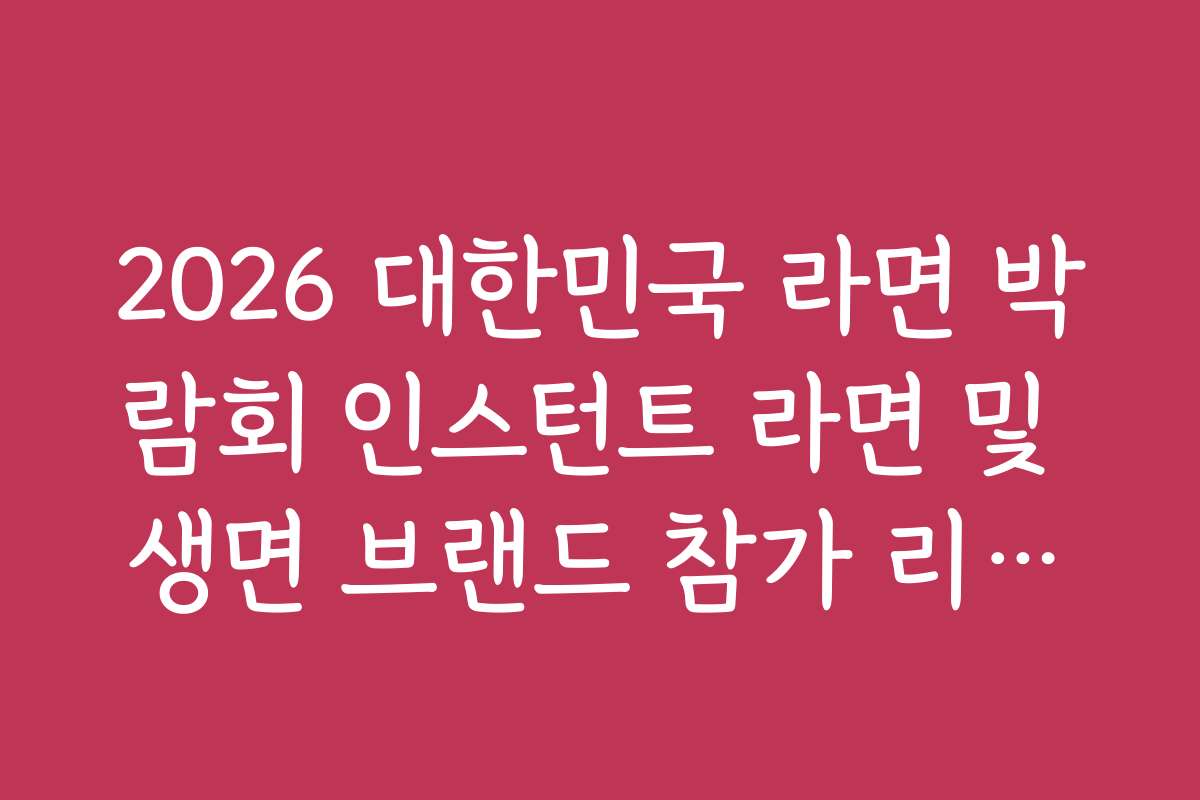 2026 대한민국 라면 박람회 인스턴트 라면 및 생면 브랜드 참가 리스트