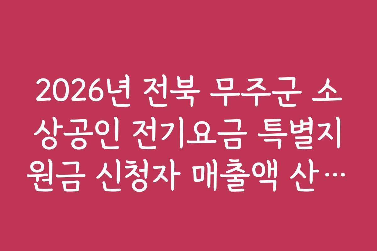 2026년 전북 무주군 소상공인 전기요금 특별지원금 신청자 매출액 산정법 2026년 전북 무주군 소상공인 전기요금 특별지원금 신청자 매출액 산정법