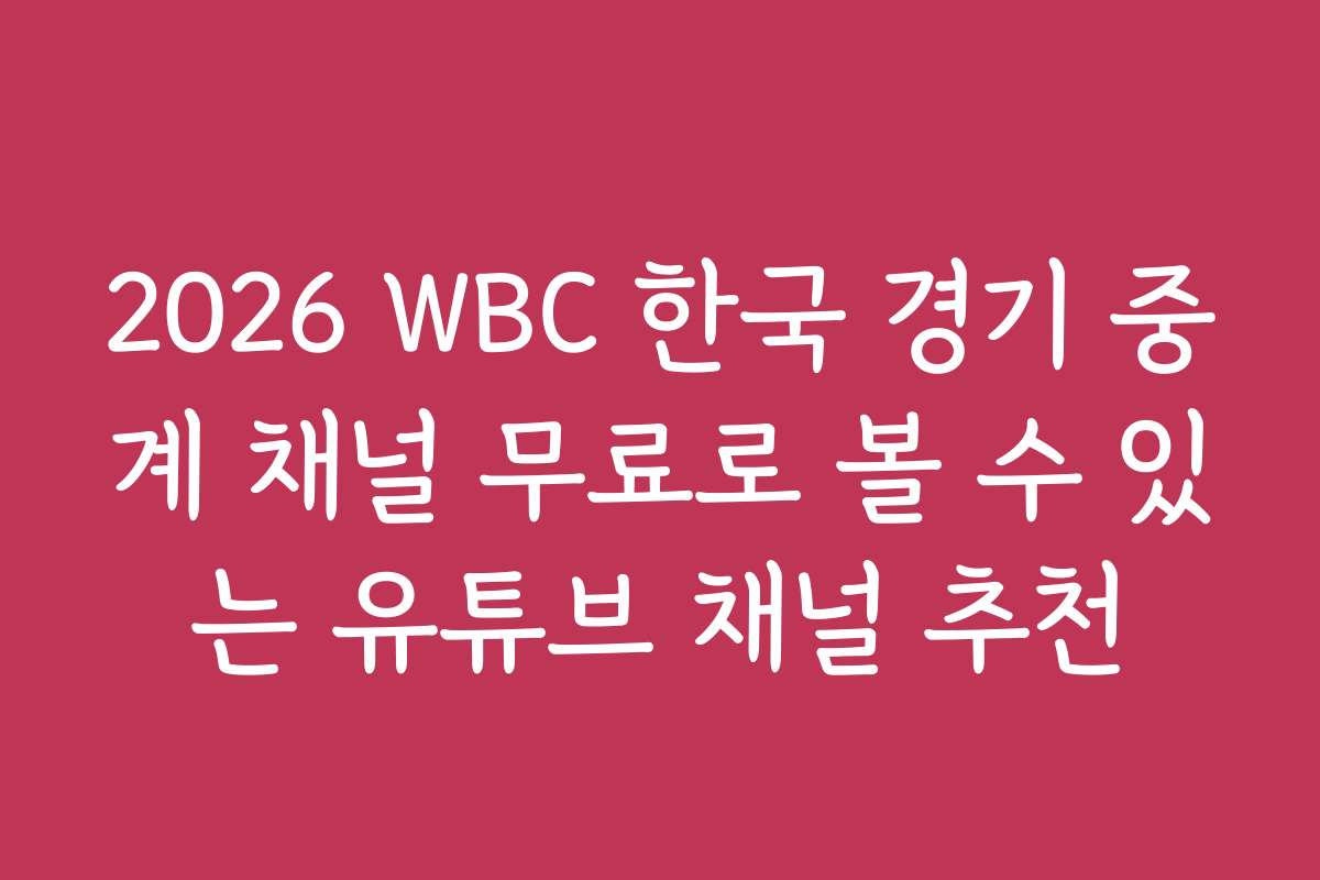 2026 WBC 한국 경기 중계 채널 무료로 볼 수 있는 유튜브 채널 추천