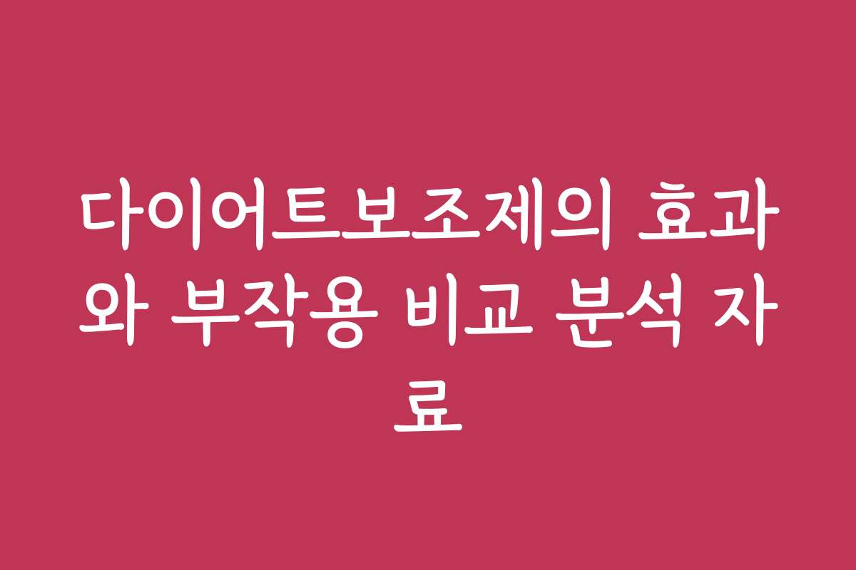 다이어트보조제의 효과와 부작용 비교 분석 자료