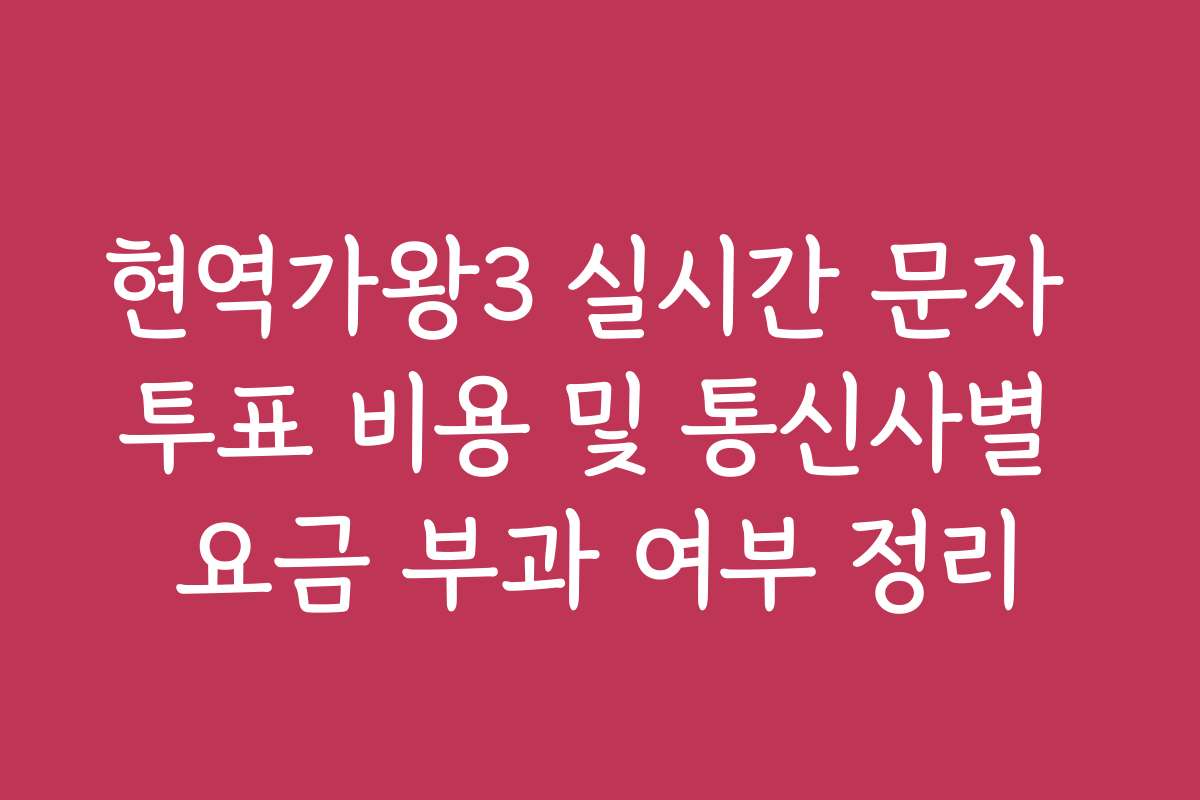 현역가왕3 실시간 문자 투표 비용 및 통신사별 요금 부과 여부 정리