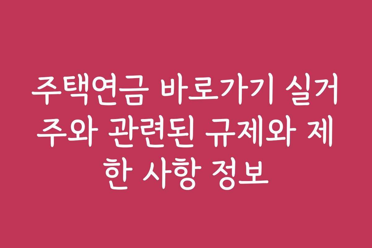 주택연금 바로가기 실거주와 관련된 규제와 제한 사항 정보