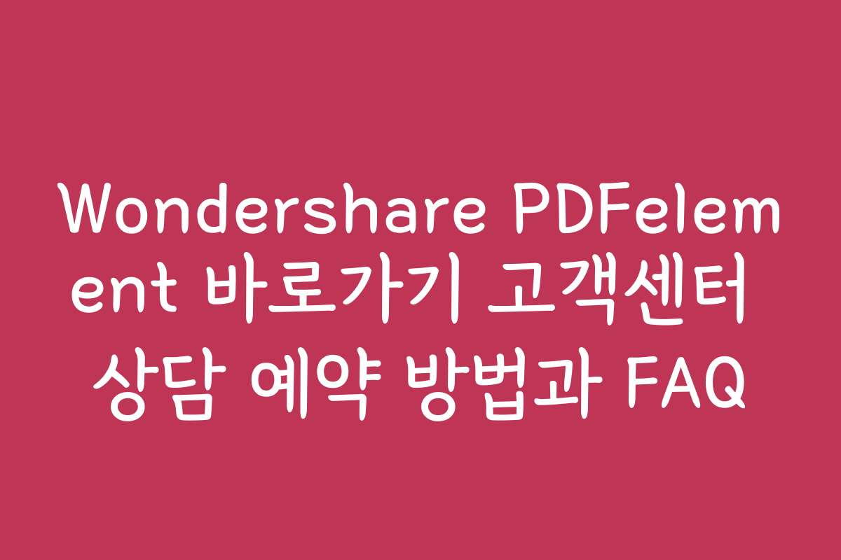 Wondershare PDFelement 바로가기 고객센터 상담 예약 방법과 FAQ