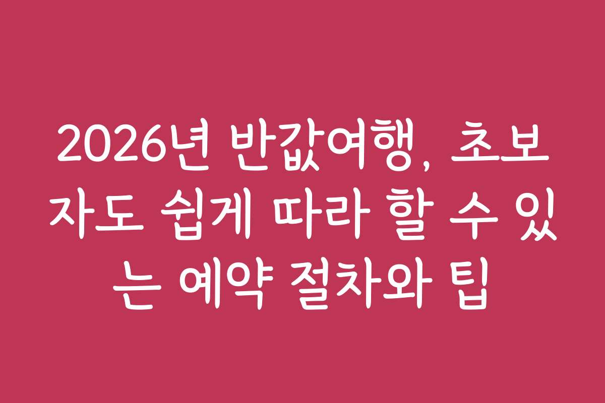 2026년 반값여행, 초보자도 쉽게 따라 할 수 있는 예약 절차와 팁