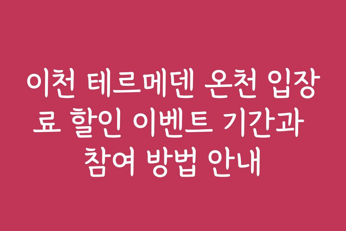 이천 테르메덴 온천 입장료 할인 이벤트 기간과 참여 방법 안내