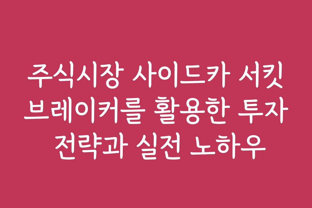 주식시장 사이드카 서킷브레이커를 활용한 투자 전략과 실전 노하우
