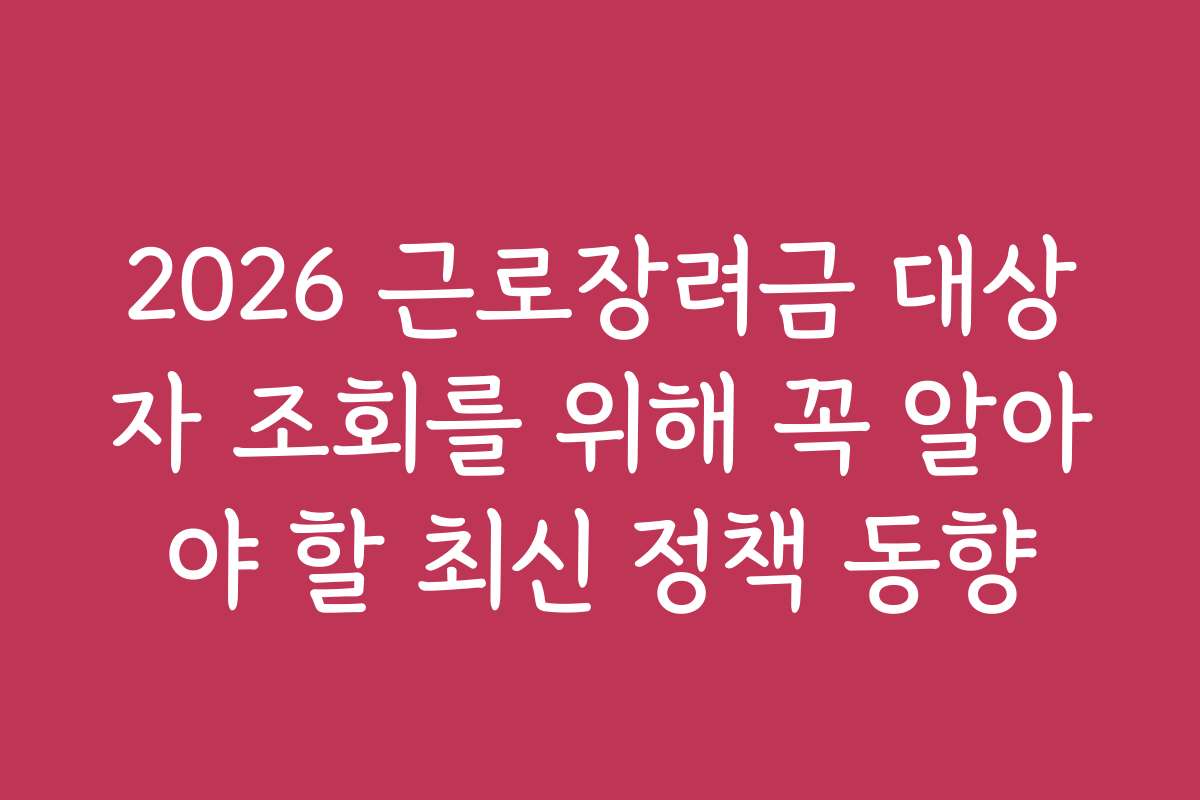 2026 근로장려금 대상자 조회를 위해 꼭 알아야 할 최신 정책 동향 2026 근로장려금 대상자 조회를 위해 꼭 알아야 할 최신 정책 동향