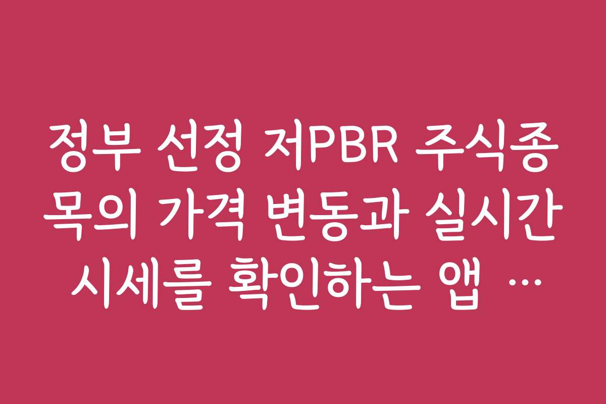 정부 선정 저PBR 주식종목의 가격 변동과 실시간 시세를 확인하는 앱 추천 부탁드려요