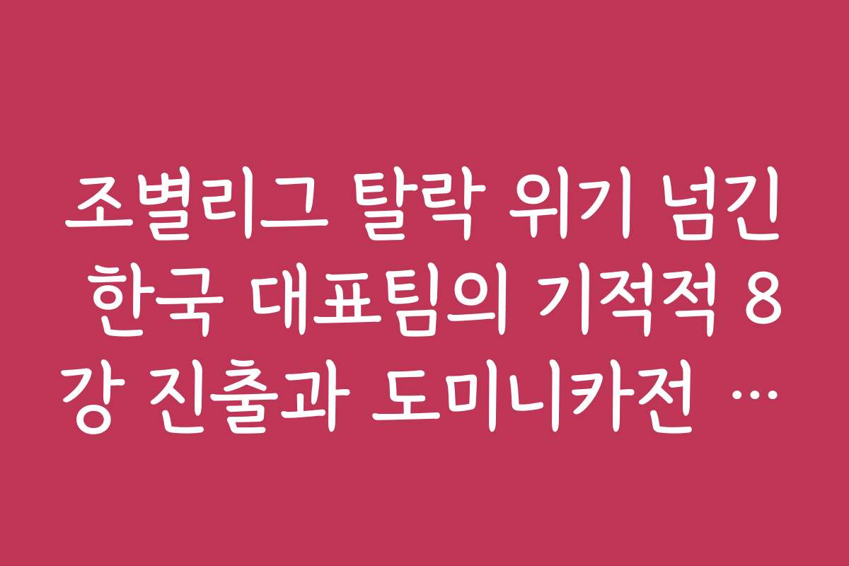 조별리그 탈락 위기 넘긴 한국 대표팀의 기적적 8강 진출과 도미니카전 배당률