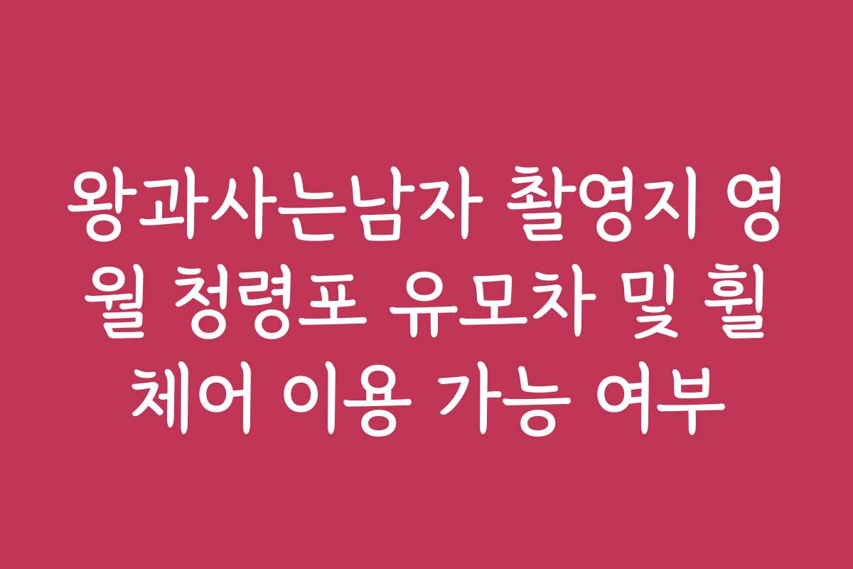 왕과사는남자 촬영지 영월 청령포 유모차 및 휠체어 이용 가능 여부