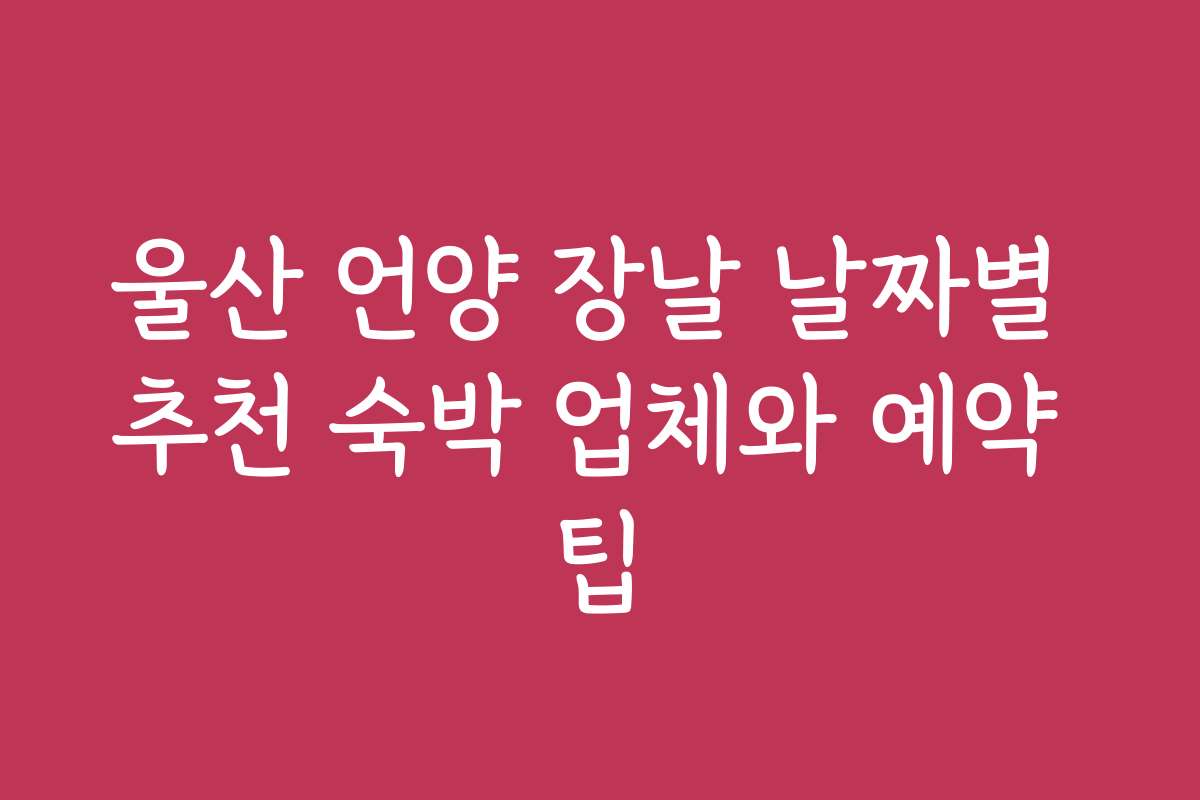 울산 언양 장날 날짜별 추천 숙박 업체와 예약 팁