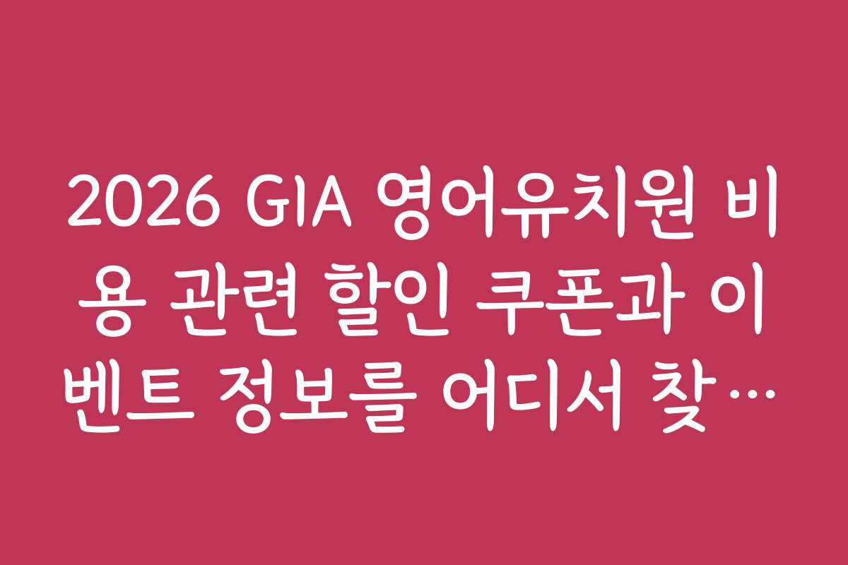 2026 GIA 영어유치원 비용 관련 할인 쿠폰과 이벤트 정보를 어디서 찾을 수 있나요