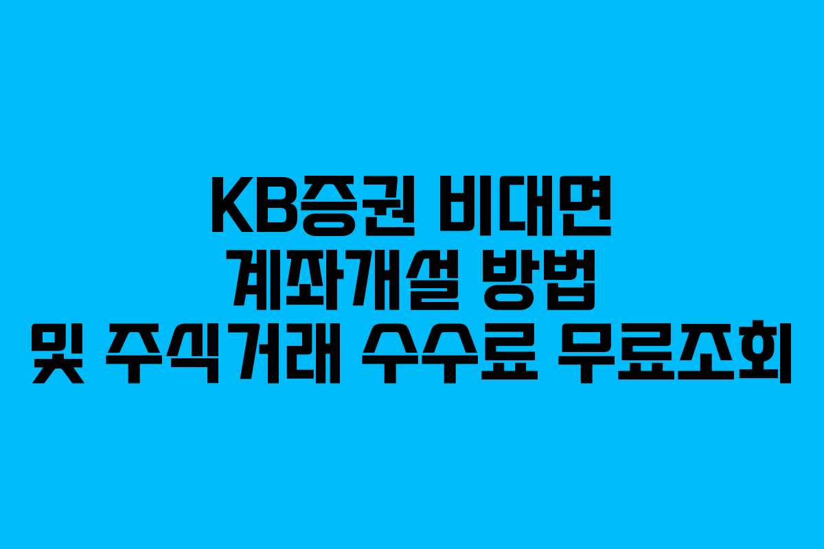 KB증권 비대면 계좌개설 방법 및 주식거래 수수료 무료조회